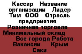 Кассир › Название организации ­ Лидер Тим, ООО › Отрасль предприятия ­ Розничная торговля › Минимальный оклад ­ 13 000 - Все города Работа » Вакансии   . Крым,Саки